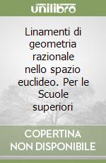 Linamenti di geometria razionale nello spazio euclideo. Per le Scuole superiori libro