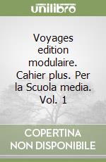 Voyages edition modulaire. Cahier plus. Per la Scuola media. Vol. 1 libro