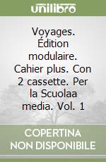 Voyages. Édition modulaire. Cahier plus. Con 2 cassette. Per la Scuolaa media. Vol. 1 libro