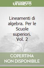 Lineamenti di Algebra 2. Per il biennio della scuola secondaria di secondo Lineamenti di Algebra 2. Per il biennio della scuola secondaria di secondo