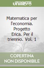 Matematica per l'economia. Progetto Erica. Per il triennio. Vol. 1 libro