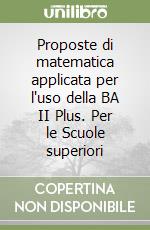 Proposte di matematica applicata per l'uso della BA II Plus. Per le Scuole superiori libro