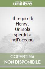 Il regno di Henry. Un'isola sperduta nell'oceano libro