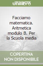 Facciamo matematica. Aritmetica modulo B. Per la Scuola media libro
