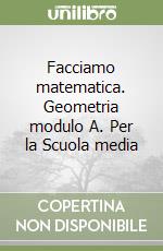 Facciamo matematica. Geometria modulo A. Per la Scuola media libro