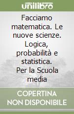 Facciamo matematica. Le nuove scienze. Logica, probabilità e statistica. Per la Scuola media libro