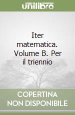 Iter matematica. Volume B. Per il triennio libro