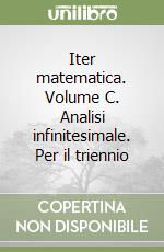 Iter matematica. Volume C. Analisi infinitesimale. Per il triennio libro