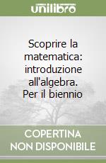 Scoprire la matematica: introduzione all'algebra. Per il biennio