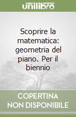 Scoprire la matematica: geometria del piano. Per il biennio libro