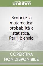 Scoprire la matematica: probabilità e statistica. Per il biennio