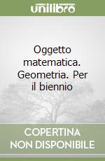 Oggetto matematica. Geometria. Per il biennio libro