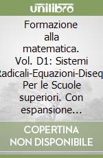 Formazione alla matematica. Vol. D1: Sistemi lineari-Radicali-Equazioni-Disequazioni. Per le Scuole superiori. Con espansione online libro