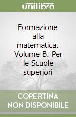 Formazione alla matematica. Volume B. Per le Scuole superiori libro