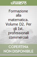 Formazione alla matematica. Volume D2. Per gli Ist. professionali commerciali libro