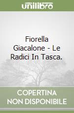 Fiorella Giacalone - Le Radici In Tasca. libro