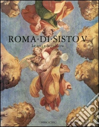 Roma di Sisto V. Le arti e la cultura. Catalogo libro
