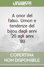 A onor del falso. Umori e tendenze del bijou dagli anni '20 agli anni '80 libro