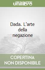 Dada. L'arte della negazione