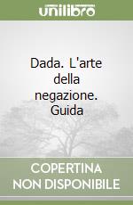 Dada. L'arte della negazione. Guida libro