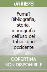 Fuma? Bibliografia, storia, iconografia dell'uso del tabacco in occidente libro