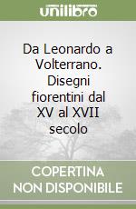 Da Leonardo a Volterrano. Disegni fiorentini dal XV al XVII secolo