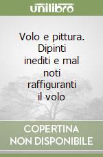 Volo e pittura. Dipinti inediti e mal noti raffiguranti il volo libro