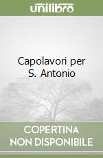 Capolavori per S. Antonio libro