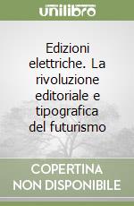 Edizioni elettriche. La rivoluzione editoriale e tipografica del futurismo libro