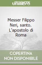 Messer Filippo Neri, santo. L'apostolo di Roma libro