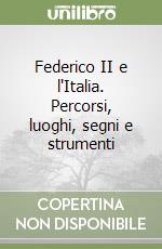 Federico II e l'Italia. Percorsi, luoghi, segni e strumenti libro