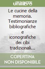 Le cucine della memoria. Testimonianze bibliografiche e iconografiche dei cibi tradizionali... libro