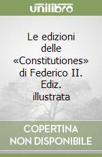 Le edizioni delle «Constitutiones» di Federico II. Ediz. illustrata libro