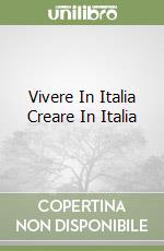 Vivere In Italia Creare In Italia libro