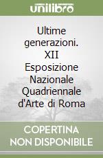 Ultime generazioni. XII Esposizione Nazionale Quadriennale d'Arte di Roma libro