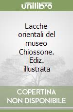 Lacche orientali del museo Chiossone. Ediz. illustrata