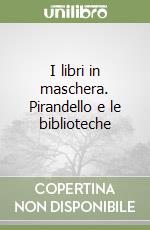 I libri in maschera. Pirandello e le biblioteche libro