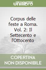 Corpus delle feste a Roma. Vol. 2: Il Settecento e l'Ottocento libro