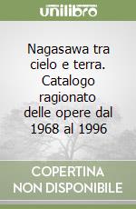 Nagasawa tra cielo e terra. Catalogo ragionato delle opere dal 1968 al 1996 libro