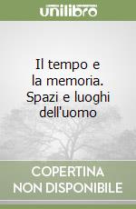 Il tempo e la memoria. Spazi e luoghi dell'uomo libro