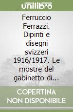 Ferruccio Ferrazzi. Dipinti e disegni svizzeri 1916/1917. Le mostre del gabinetto di disegni e stampe della galleria nazionale di arte moderna libro