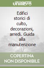 Edifici storici di culto, decorazioni, arredi. Guida alla manutenzione