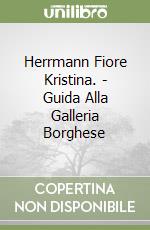 Herrmann Fiore Kristina. - Guida Alla Galleria Borghese libro