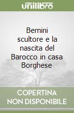 Bernini scultore e la nascita del Barocco in casa Borghese libro