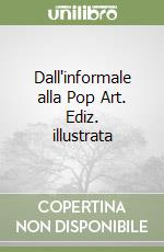 Dall'informale alla Pop Art. Ediz. illustrata libro