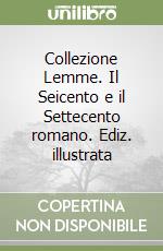 Collezione Lemme. Il Seicento e il Settecento romano. Ediz. illustrata libro