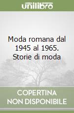 Moda romana dal 1945 al 1965. Storie di moda libro