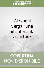 Giovanni Verga. Una biblioteca da ascoltare libro