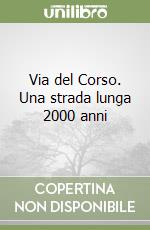 Via del Corso. Una strada lunga 2000 anni libro