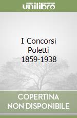 I Concorsi Poletti 1859-1938 libro